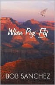 When Pigs Fly - Bob Sanchez