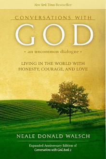 Conversations with God: An Uncommon Dialogue: Living in the World with Honesty, Courage, and Love - Neale Donald Walsch