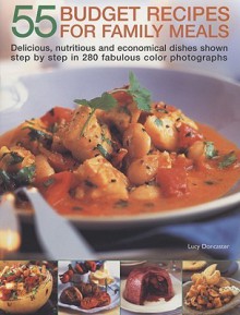 55 Budget Recipes for Family Meals: Delicious, Nutritious and Economical Dishes Shown Step by Step in 280 Fabulous Colour Photographs - Lucy Doncaster