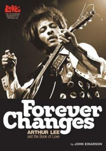 Forever Changes: Arthur Lee and the Book of Love - Joh Einarson