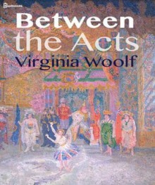 Between the Acts - Virginia Woolf