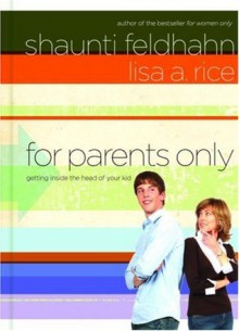 For Parents Only: Getting Inside the Head of Your Kid - Shaunti Feldhahn, Lisa A. Rice