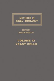 Methods in Cell Biology, Volume 11: Yeast Cells - David M. Prescott