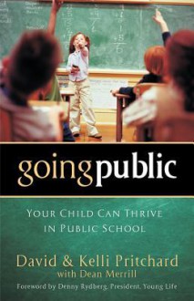 Going Public: Your Child Can Thrive in Public School - David Pritchard, Kelli Pritchard, Dean Merrill