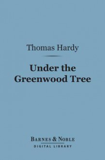 Under the Greenwood Tree (Barnes & Noble Digital Library) - Thomas Hardy