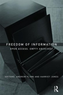 Freedom of Information: Open Access, Empty Archives?: Open Access or Empty Archives? - 