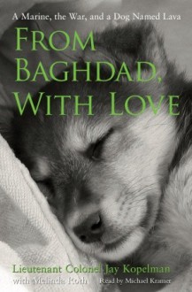 From Baghdad, With Love: A Marine, the War, and a Dog Named Lava - Jay Kopelman, Melinda Roth, Michael Kramer