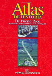 Atlas de Historia de Puerto Rico: Desde Finales del s. XIX Hasta Finales del s. XX - Blanca Silvestrini, A. Lopez