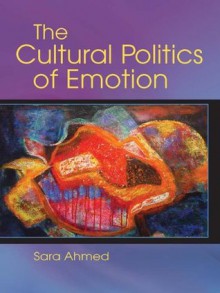 The Cultural Politics of Emotion - Sara Ahmed