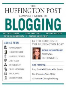 The Huffington Post Complete Guide to Blogging - Arianna Huffington, The editors of the Huffington Post