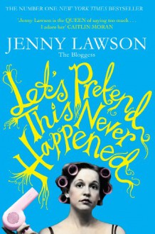 Let's Pretend This Never Happened: A Mostly True Memoir - Jenny Lawson