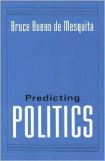 Predicting Politics - Bruce Bueno De Mesquita