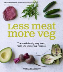 Less Meat More Veg: The eco-friendly way to eat, with 150 inspiring recipes - Rachel de Thample