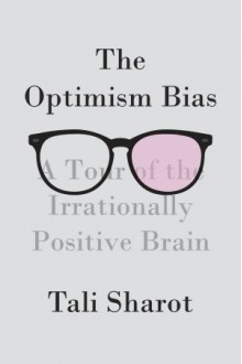 The Optimism Bias: A Tour of the Irrationally Positive Brain (Audio) - Tali Sharot, Susan Denaker