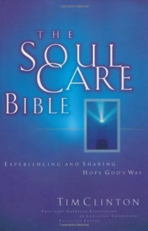 The Soul Care Bible Experiencing And Sharing Hope God's Way - Tim Clinton, Edward Hindson, George Ohlschlager