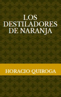 Los destiladores de naranja - Horacio Quiroga