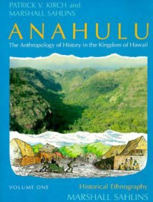 Anahulu: The Anthropology of History in the Kingdom of Hawaii, Volume 1: Historical Ethnography - Patrick Vinton Kirch, Marshall Sahlins