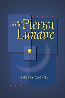 Albert Girauds Pierrot Lunaire - Gregory C. Richter