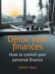 Detox Your Finances: 52 Brilliant Ideas for Personal Finance Success - Infinite Ideas, John Middleton