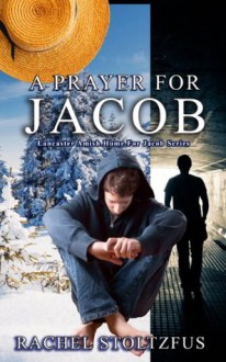 A Lancaster Amish Prayer for Jacob (Lancaster Amish Home for Jacob Series) - Rachel Stoltzfus, Amish Home, Lancaster Amish, amish fiction books