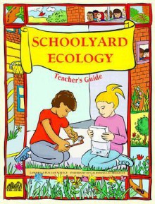 Schoolyard Ecology - Katharine Barrett, Florence Stone, Carolyn Willard, Katharine Barett, Kay Fairwell, Carl Babcock, Lincoln Bergman, Carol Bevilacqua, Lisa Klofkorn