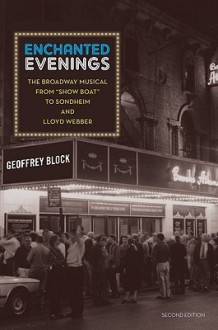 Enchanted Evenings: The Broadway Musical from 'Show Boat' to Sondheim and Lloyd Webber - Geoffrey Block