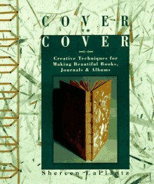 Cover to Cover: Creative Techniques for Making Beautiful Books, Journals & Albums - Shereen LaPlantz