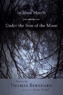 In Hora Mortis/Under the Iron of the Moon - Thomas Bernhard, James Reidel