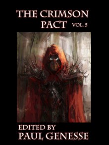 The Crimson Pact Volume 5 - Paul Genesse, Larry Correia, Dan Wells, Lawrence C. Connolly, Patrick M. Tracy, George Strayton, Craig Nybo, Justin Swapp, Kelly Swails, Donald J. Bingle, Usman T. Malik, Danielle DeLisle, Dale McClenning, Michaele Jordan, Bradley P. Beaulieu, Chanté McCoy, Brad R. Torge