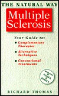 Multiple Sclerosis: A Comprehensive Guide to Effective Treatment (The Natural Way Series) - Richard Thomas