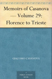 Memoirs of Casanova Volume 29: Florence to Trieste - Giacomo Casanova, Arthur Machen