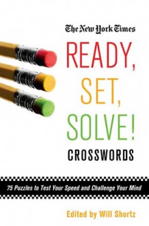 The New York Times Ready, Set, Solve! Crosswords: 75 Puzzles to Test Your Speed and Challenge Your Mind - Will Shortz