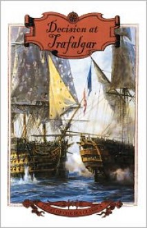 Decision at Trafalgar: The Story of the Greatest British Naval Battle of the Age of Nelson - Dudley Pope, Dean King, Michael A. Palmer