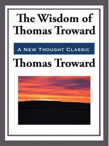 The Wisdom of Thomas Troward - Thomas Troward