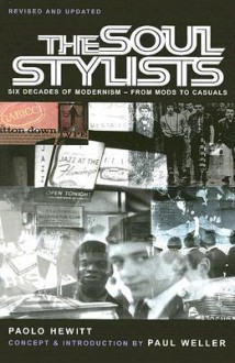 The Soul Stylists: Six Decades of Modernism - From Mods to Casuals - Paolo Hewitt, Paul Weller