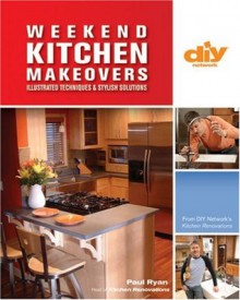 Weekend Kitchen Makeovers (DIY): Illustrated Techniques & Stylish Solutions (DIY Network) - Paul Ryan, Bridget Biscotti Bradley