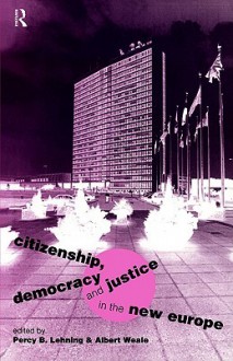 Citizenship, Democracy and Justice in the New Europe - Percy B. Lehning, Albert Weale