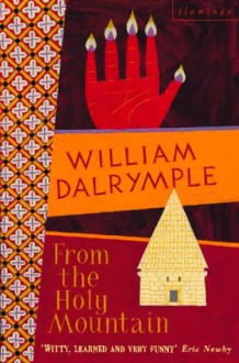 From the Holy Mountain: A Journey in the Shadow of Byzantium (Text Only) - William Dalrymple