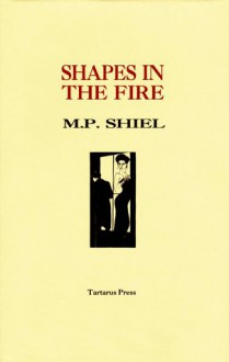 Shapes in the Fire - M.P. Shiel