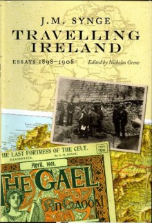 Travelling Ireland: J.M. Synge, Essays, 1898-1908 - Nicholas Grene