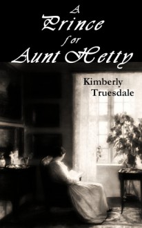 A Prince for Aunt Hetty - Kimberly Truesdale