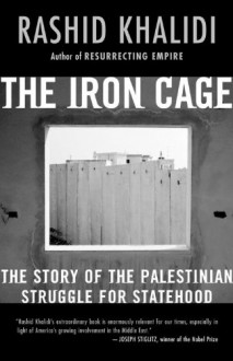 The Iron Cage: The Story of the Palestinian Struggle for Statehood - Rashid Khalidi