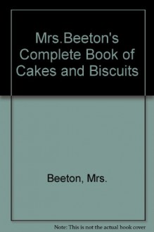 Mrs Beeton's Complete Book of Cakes and Biscuits (Mrs Beetons Cookery Collection, #3) - Isabella Beeton