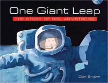 One Giant Leap: The Story of Neil Armstrong - Don Brown