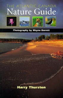 The Atlantic Canada Nature Guide - Harry Thurston, Wayne Barrett