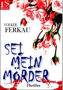 Sei mein Mörder: *TOP-DEAL* (Band 2 von 3) (German Edition) - Volker Ferkau