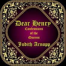 Dear Henry: Confessions of the Queens - Judith Arnopp