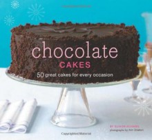 Chocolate Cakes: 50 Great Cakes for Every Occasion - Elinor Klivans, Ann Stratton