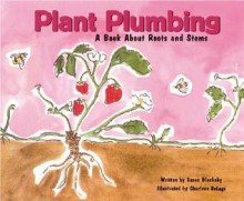 Plant Plumbing: A Book about Roots and Stems - Susan Blackaby, Charlene Delage