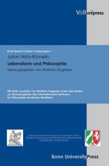 Philosophie Und Lebensform: Mit Einer Laudatio Von Wolfram Hogrebe Sowie Den Reden Zur Grundungsfeier Des Internationalen Zentrums Fur Philosophie Nordrhein-Westfalen - Julian Nida-Rümelin, Wolfram Hogrebe